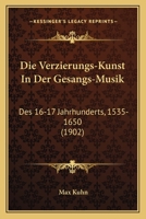 Die Verzierungs-Kunst in Der Gesangs-Musik Des 16.-17. Jahrhunderts (1535-1650) 1160727821 Book Cover