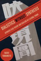 Dialectics without Synthesis: Japanese Film Theory and Realism in a Global Frame 0520351800 Book Cover
