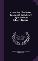 Classified Illustrated Catalog of the Library Department of Library Bureau 1357907486 Book Cover