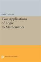 Two Applications of Logic to Mathematics (Publications Fo the Mathematical Society of Japan : No 13) 0691610223 Book Cover
