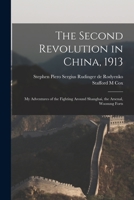 The Second Revolution in China, 1913: My Adventures of the Fighting Around Shanghai, the Arsenal, Woosung Forts 1014978009 Book Cover