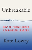 Unbreakable: How to Thrive Under Fear-Based Leaders B0FR1G981Y Book Cover