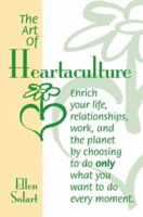 The Art of Heartaculture: Enrich Your Life, Relationships, Work, and the Planet by Choosing to Do Only What You Want to Do Every Moment 1420802976 Book Cover