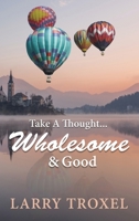 Take a Thought...Wholesome and Good 1638712182 Book Cover