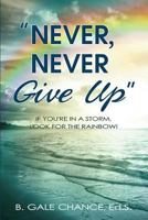 Never, Never Give Up: If You're in a Storm, Look for the Rainbow 0899854834 Book Cover
