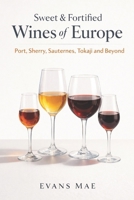 Sweet & Fortified Wines of Europe: Port, Sherry, Sauternes, Tokaji, and Beyond: A Comprehensive Wine Guide B0GL2FN579 Book Cover