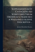 Supplementum Et Castigatio Ad Scriptores Trium Ordinum S. Francisci A Waddingo Aliisve Descriptos ... 1294192094 Book Cover