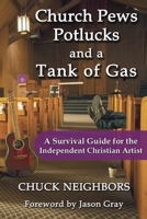 Church Pews, Potlucks, and a Tank of Gas: A Survival Guide for the Independent Christian Artist B087RG9DGT Book Cover