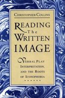 Reading the Written Image: Verbal Play, Interpretation, and the Roots of Iconophobia 0271028424 Book Cover