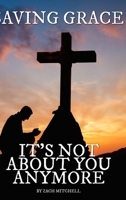 Saving Grace: It's Not About You Anymore B0C1JFYFZZ Book Cover