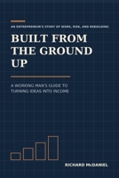 Build from the ground up: A working man’s Guide to turning ideas into income B0HJ6ZCBSL Book Cover