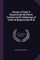 Groups of Order P [Superscript M] Which Contain Cyclic Subgroups of Order M [Superscript M-3] 1020680067 Book Cover