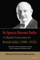 Sir Spencer Harcourt Butler: A Master Governor in British India (1890–1928): A Record of His Contribution Towards the Development of Modern India 1803746580 Book Cover