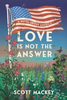 Love is Not the Answer: The Prophetic Political Novel That Might Save Us All B0CT339Q9D Book Cover