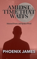 AMIDST TIME THAT WAITS: Selected Poetry and Spoken Word 1068538368 Book Cover