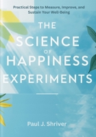 The Science of Happiness Experiments: Practical Steps to Measure, Improve, and Sustain Your Well-Being B0FP83FR6X Book Cover