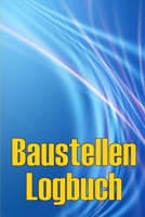 Baustellen-Logbuch: Baustelle täglich Tracker zu erfassen Arbeitskräfte, Aufgaben, Zeitpläne Erstaunliche Geschenkidee für Vorarbeiter oder Bauleiter 3986089586 Book Cover