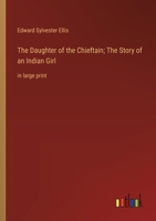 The Daughter of the Chieftain; The Story of an Indian Girl: in large print 3368367064 Book Cover
