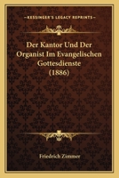 Der Kantor Und Der Organist Im Evangelischen Gottesdienste (1886) 1167567862 Book Cover
