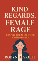 Kind Regards, Female Rage: Thriving despite the system. Not because of it. B0FQ2HJD6K Book Cover