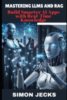 MASTERING LLMS AND RAG: Build Smarter AI Apps with Real-Time Knowledge B0FH6PSMDT Book Cover