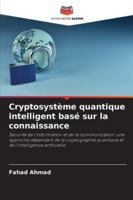 Cryptosystème quantique intelligent basé sur la connaissance: Sécurité de l'information et de la communication: une approche dépendant de la ... l'intelligence artificielle (French Edition) 6208677084 Book Cover