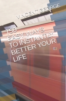 150 EASY WAYS TO INSTANTLY BETTER YOUR LIFE B09CCH89KT Book Cover