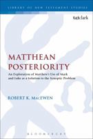 Matthean Posteriority: An Exploration of Matthew's Use of Mark and Luke as a Solution to the Synoptic Problem 0567672034 Book Cover