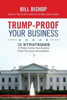 Trump-Proof Your Business: 12 Strategies To Protect & Grow Your Business Under The Trump Administration 154276808X Book Cover