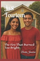 Just Fourteen: The Fire That Burned Too Bright B0FND7JCVQ Book Cover