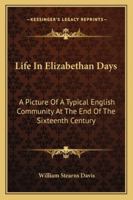 Life In Elizabethan Days: A Picture Of A Typical English Community At The End Of The Sixteenth Century 0060109815 Book Cover