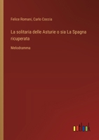 La solitaria delle Asturie o sia La Spagna ricuperata: Melodramma (Italian Edition) 3385078474 Book Cover