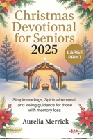 Christmas Devotional for Seniors 2025: Simple Readings, Spiritual Renewal, and Loving Guidance for Those with Memory Loss B0FQ34Y54H Book Cover