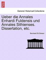 Ueber die Annales Enhardi Fuldensis und Annales Sithienses. Dissertation, etc. 1241538107 Book Cover