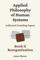 Applied Philosophy of Human Systems: Collected Founding Papers: Book II: Reorganization 0984433171 Book Cover