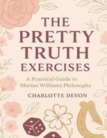 The Pretty Truth Exercises: A Practical Guide to Marian Williams Philosophy B0FT2BB6CG Book Cover