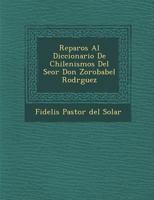 Reparos al Diccionario de chilenismos del Señor Don Zorobabel Rodríguez 1286981824 Book Cover