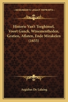 Historie Van’t Teeghinsel, Voort Ganck, Wtnementheden, Gratien, Aflaten, Ende Mirakelen (1655) 1166065960 Book Cover