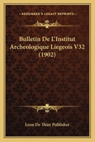 Bulletin De L'Institut Archeologique Liegeois V32 (1902) 1168135192 Book Cover
