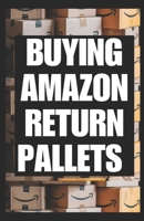Buying Amazon Return Pallets: A Beginners Guide to Sourcing Evaluating and Reselling Liquidation Goods for Profit B0F8R6VZ2J Book Cover