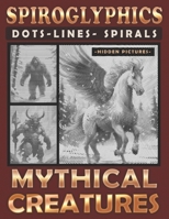 Spiroglyphics Dots Lines Spirals Mythical Creatures: A One-Color Coloring Book for You to Bring Enchanting Characters to Life, Great for Relaxation B0CR1BWGKT Book Cover