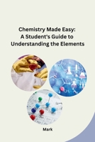 Chemistry Made Easy: A Student's Guide to Understanding the Elements B0CPT9YC9V Book Cover