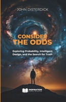 Consider The Odds: Exploring Probability, Intelligent Design, and the Search for Truth B0F8NFZBHF Book Cover