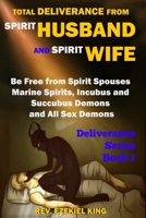 Total Deliverance from Spirit Husband and Spirit Wife: Be Free from Spirit Spouses, Marine Spirits, Incubus and Succubus Demons, and All Sex Demons (Deliverance Series Book 1) B08BW9Y4S4 Book Cover