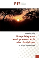 Aide publique au développement et le néocolonialisme: en Afrique subsaharienne 6139562473 Book Cover