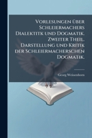 Darstellung Und Kritik Der Schleiermacherschen Dialektik Und Dogmatik, Volume 1... 1247314553 Book Cover