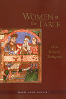 Women at the Table: Three Medieval Theologians (Michael Glazier Books) 0814658296 Book Cover