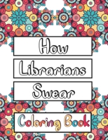 How Librarians Swear Coloring Book: Clean Swear Word Librarian Coloring Book for Adults B08C47D64Q Book Cover