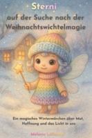 Sterni auf der Suche nach der Weihnachtswichtelmagie: Ein magisches Wintermärchen über Mut, Hoffnung und das Licht in uns B0G4CP5MVY Book Cover