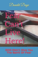 Fear Can’t Live Here!: GOD Didn’t Give You The Spirit Of Fear B086PTFKH3 Book Cover